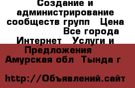 Создание и администрирование сообществ/групп › Цена ­ 5000-10000 - Все города Интернет » Услуги и Предложения   . Амурская обл.,Тында г.